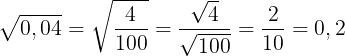 \large \sqrt{0,04}=\sqrt{\frac{4}{100}}=\frac{\sqrt{4}}{\sqrt{100}}=\frac{2}{10}=0,2